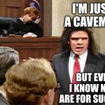Caveman knows truth | I'M JUST A CAVEMAN; BUT EVEN I KNOW NFTS ARE FOR SUCKERS | image tagged in unfrozen caveman lawyer,memes,the truth,nft,suckers,testify | made w/ Imgflip meme maker