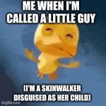 Mimic the baby | ME WHEN I'M CALLED A LITTLE GUY; (I'M A SKINWALKER DISGUISED AS HER CHILD) | image tagged in gifs,funny,memes,duck,sad duck,crying | made w/ Imgflip video-to-gif maker