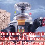 Danger Will Robinson | You know, you're right. I couldn't kill the man...
But I can kill the monster! | image tagged in danger will robinson,slavic | made w/ Imgflip meme maker