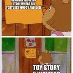 Toy Story 3 Scared The Sh!t Out Of Me When I Was Little. | A SCENE WAS REMOVED FROM TOY STORY WHERE SID TORTURES WOODY AND BUZZ; TOY STORY 3 WRITERS | image tagged in funny,2010,toy story,disney,scary | made w/ Imgflip meme maker