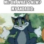 It never tells you what's new | MY ANDROID: YOUR DEVICE HAS BEEN UPDATED. ME: OK, WHAT'S NEW? MY ANDROID: | image tagged in tom shrugging | made w/ Imgflip meme maker