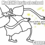 Hocus Pocus Lost Your Focus | My ADHD brain at school; Corner text | image tagged in hocus pocus lost your focus | made w/ Imgflip meme maker