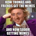 Thomas and friends and sordor memes | HOW THOMAS AND FRIENDS GET THE MEMES; AND NOW SODOR GETTING MEMES | image tagged in memes,creepy condescending wonka | made w/ Imgflip meme maker