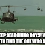 . | KEEP SEARCHING BOYS! WE HAVE TO FIND THE ONE WHO ASKED | image tagged in gifs,who asked | made w/ Imgflip video-to-gif maker