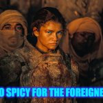Too spicy for the foreigner? | TOO SPICY FOR THE FOREIGNER? | image tagged in fremen,too spicy for the foreigner,spicy,spice melange,dune part 2 fremen,spice | made w/ Imgflip meme maker