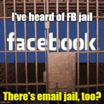 There's email jail, too? | I've heard of FB jail; There's email jail, too? | image tagged in facebook jail,dmarc | made w/ Imgflip meme maker
