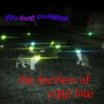 you dare challenge the deciders of your fate