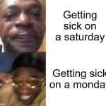 Clever Title | Getting sick on a saturday; Getting sick on a monday | image tagged in black guy crying and black guy laughing,school,memes,relatable memes,sick | made w/ Imgflip meme maker