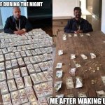 Floyd Mayweather Before After | ME DURING THE NIGHT; ME AFTER WAKING UP | image tagged in floyd mayweather before after | made w/ Imgflip meme maker