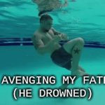 water wars | ME AVENGING MY FATHER
(HE DROWNED) | image tagged in water,wars | made w/ Imgflip video-to-gif maker