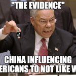 what its all about | "THE EVIDENCE"; CHINA INFLUENCING AMERICANS TO NOT LIKE WAR | image tagged in colin powell,tiktok,america,china,influence | made w/ Imgflip meme maker