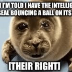 whomp whomp | WHEN I'M TOLD I HAVE THE INTELLIGENCE OF A SEAL BOUNCING A BALL ON ITS NOSE; [THEIR RIGHT] | image tagged in gifs,memes,funny,seal,sad seal | made w/ Imgflip video-to-gif maker