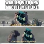 Finally! A worthy opponent! | WARDEN WITH NEW MACE ITEM BE LIKE: | image tagged in finally a worthy opponent,minecraft,minecraft memes,memes,video games,gaming | made w/ Imgflip meme maker
