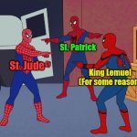 A special season | St. Patrick; St. Jude; King Lemuel
(For some reason) | image tagged in spider-man pointing,dank,christian,memes,r/dankchristianmemes | made w/ Imgflip meme maker