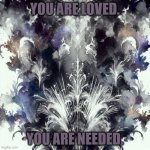 I am thinking about you. | YOU ARE LOVED. YOU ARE NEEDED. | image tagged in i love you | made w/ Imgflip meme maker