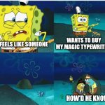 We want to buy your magic typewriter! | WANTS TO BUY MY MAGIC TYPEWRITER! IT FEELS LIKE SOMEONE; HOW'D HE KNOW?!? | image tagged in it feels like someone spongebob,jpfan102504 | made w/ Imgflip meme maker