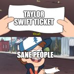 what's scarier than robots taking over the world is if swifties take over the world | TAYLOR SWIFT TICKET; SANE PEOPLE | image tagged in this is worthless | made w/ Imgflip meme maker