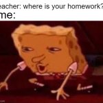 I totally did my homework and It's just here somewhere | teacher: where is your homework? me: | image tagged in searching spongebob,homework,school | made w/ Imgflip meme maker