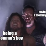 ... | having a mommy kink; being a momma's boy | image tagged in undertaker | made w/ Imgflip meme maker