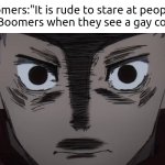 And now the boomers are the rude one. | Boomers:"It is rude to stare at people."
Also Boomers when they see a gay couple: | image tagged in memes,funny,stare,boomers | made w/ Imgflip meme maker