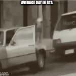True | AVERAGE DAY IN GTA | image tagged in gifs,gta,oh wow are you actually reading these tags,galaxy brain 3 brains | made w/ Imgflip video-to-gif maker