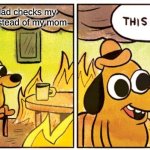 This Is Fine Meme | Me when my dad checks my search history instead of my mom | image tagged in memes,this is fine | made w/ Imgflip meme maker