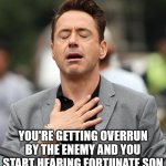 relieved rdj | YOU'RE GETTING OVERRUN BY THE ENEMY AND YOU START HEARING FORTUNATE SON | image tagged in relieved rdj | made w/ Imgflip meme maker