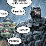 Lollolllollllololololoololololololol | This is where my Parnets died; Parents*; Parnets; Parnets; Parnets | image tagged in batman corrects grammar turtles make fun | made w/ Imgflip meme maker