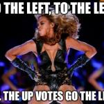 Beyonce Knowles Superbowl | TO THE LEFT, TO THE LEFT ALL THE UP VOTES GO THE LEFT | image tagged in memes,beyonce knowles superbowl | made w/ Imgflip meme maker