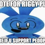 Riggy Plush | UPVOTE FOR RIGGY PLUSH; IGNORE IF U SUPPORT PEDOPHILES | image tagged in riggy plush | made w/ Imgflip meme maker