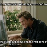 How to fight scammers? | When the scammers messages overload my inbox, I do characterize them as Spams, and the rest done by algorithm! | image tagged in bruce almighty typing | made w/ Imgflip meme maker