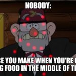 When you sneak food | NOBODY:; THE FACE YOU MAKE WHEN YOU'RE CAUGHT SNEAKING FOOD IN THE MIDDLE OF THE NIGHT | image tagged in stan covered in sniper dots,food memes,jpfan102504 | made w/ Imgflip meme maker
