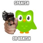 Spanish or vanish | SPANISH; OR VANISH | image tagged in duo-death-lingo | made w/ Imgflip meme maker