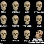 i hate it when imgflip users judge others on this platform (except for the bad peoples cuz they deserved to get bullied) | IMGFLIP USERS WHO JUDGE PEOPLE  (EXCLUDING THE BAD PEOPLES) | image tagged in idiot skull | made w/ Imgflip meme maker