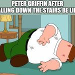 Antimeme | PETER GRIFFIN AFTER FALLING DOWN THE STAIRS BE LIKE | image tagged in death pose | made w/ Imgflip meme maker