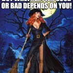I am a witch | YES, I AM A WITCH BUT WHETHER I AM GOOD OR BAD DEPENDS ON YOU! @warriorflame1111 | image tagged in red head witch | made w/ Imgflip meme maker