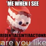 yes you can probably relate to this meme, or not :\ | ME WHEN I SEE; INVALIDCREDENTIALSINTERACTIONREQUIRED : | image tagged in caine why are you like this | made w/ Imgflip meme maker