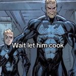 Wait let him cook