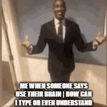 some guy told me get a brain jokes on him I HAVE A BRAIN | ME WHEN SOMEONE SAYS USE THEIR BRAIN | HOW CAN I TYPE OR EVEN UNDERSTAND CONCEPTS WITH MY BRAIN SHUTOFF | image tagged in gifs,lol | made w/ Imgflip video-to-gif maker