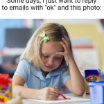 Hard times people, Hard times. | Some days, I just want to reply to emails with "ok" and this photo: | image tagged in girl hard working,memes,hard times,the good old days,funny,lol | made w/ Imgflip meme maker