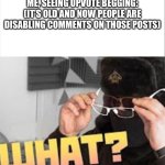 Life of Boris "What?" | ME, SEEING UPVOTE BEGGING:
(IT’S OLD AND NOW PEOPLE ARE DISABLING COMMENTS ON THOSE POSTS) | image tagged in life of boris what | made w/ Imgflip meme maker