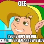 do not press the green arrow | GEE; I SURE HOPE NO ONE PRESSES THE GREEN ARROW BELOW ME | image tagged in link cdi,dont,upvote,this,post,please | made w/ Imgflip meme maker