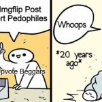 Upvote Beggars are such Melts | Upvote my Imgflip Post or You Support Pedophiles; Upvote Beggars | image tagged in 20 years ago | made w/ Imgflip meme maker