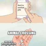 Wanted AI to make an Animal Crossing meme... And AI bullied me | ANIMAL CROSSING; YOUR VIRTUAL VILLAGERS HAVE BETTER SOCIAL LIVES THAN YOU | image tagged in memes,hard to swallow pills | made w/ Imgflip meme maker