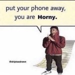 Put Your Phone Away, You Are Horny.