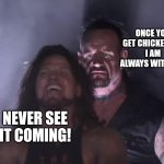 undertaker | ONCE YOU GET CHICKENPOX I AM ALWAYS WITH YOU; NEVER SEE IT COMING! | image tagged in undertaker | made w/ Imgflip meme maker