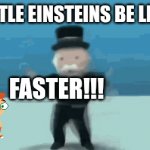 Yup | LITTLE EINSTEINS BE LIKE:; FASTER!!! | image tagged in gifs,little einsteins | made w/ Imgflip video-to-gif maker