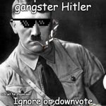 gangster hitler | Upvote for gangster Hitler; Ignore or downvote if you support pedophiles; Lets get fun stream mad | image tagged in gangster hitler | made w/ Imgflip meme maker