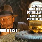 Hesitation | OPTION C BEING THE MOST POSSIBLE ANSWER BASED ON THE PREVIOUS LETTERS; DOING A TEST | image tagged in indiana jones idol,indiana jones,harrison ford,test,exams,memes | made w/ Imgflip meme maker