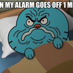 Grumpy Gumball | ME WHEN MY ALARM GOES OFF 1 MIN EARLY | image tagged in grumpy gumball | made w/ Imgflip meme maker